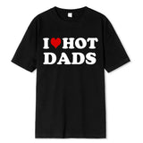 Funny I Love Hot Dads Red Heart T Shirts Graphic 100% Cotton Streetwear Short Sleeve O-Neck Harajuku T-shirt Men/Women Clothing